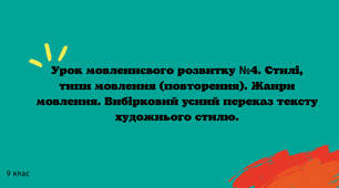 Урок мовленнєвого розвитку №4. Стилі, типи мовлення (повторення). Жанри мовлення. Вибірковий усний переказ тексту художнього стилю.