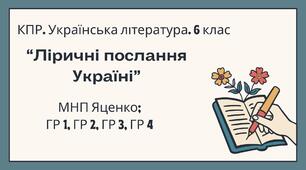 6 клас. Комплексна підсумкова робота. Українська література. "Ліричні послання Україні"; ГР 1, ГР 2, ГР 3, ГР 4 (МНП Яценко)