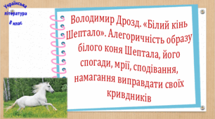Володимир Дрозд. «Білий кінь Шептало». Алегоричність образу білого коня Шептала, його спогади, мрії, сподівання, намагання виправдати своїх кривдників (презентація, робочий аркуш, інтерактивна гра «Вірю – не вірю!»)