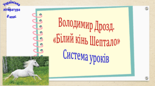 Володимир Дрозд. Оповідання "Білий кінь Шептало". Система уроків (3 презентації, до кожної додається робочий аркуш та інтерактивна літературна гра)