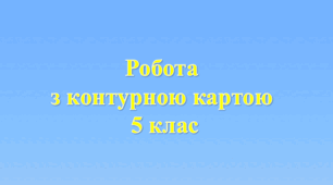 Робота з контурною картою для 5 класу.