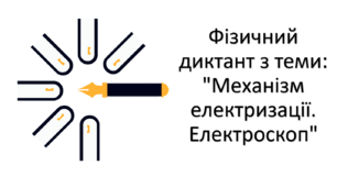 Фізичний диктант з теми: "Механізм електризації. Електроскоп"