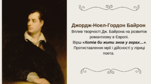 Джордж-Ноел-Гордон Байрон  Вплив творчості Дж. Байрона на розвиток романтизму в Європі.  Вірш «Хотів би жити знов у горах…». Протиставлення мрії і дійсності у ліриці поета.