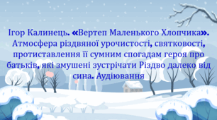 Ігор Калинець. «Вертеп Маленького Хлопчика». Атмосфера різдвяної урочистості, святковості, протиставлення її сумним спогадам героя про батьків. Аудіювання (презентація, робочий аркуш, текст і завдання для аудіювання)