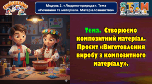 8 клас STEM Тема. Створюємо композитний матеріал. Проєкт «Виготовлення виробу з композитного матеріалу».