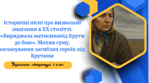 Історичні пісні про визвольні змагання в ХХ столітті. «Виряджала матисинапід Крути до бою». Мотив суму, оплакування загиблих героїв під Крутами