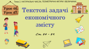 Тема 2. НАТУРАЛЬНІ ЧИСЛА. ГЕОМЕТРИЧНІ ФІГУРИ І ВЕЛИЧИНИ. Уроки 46, 47. ( 34, 35 теми). Текстові задачі економічного змісту. Ст. 84-89.