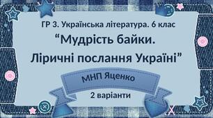ГР 3. Підсумкова (діагностична) робота. 6 клас. Укр. література. “Мудрість байки. Ліричні послання Україні”; (МНП Яценко) 2 варіанти