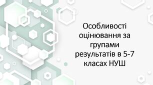 Особливості оцінювання за групами результатів в 5-7 класах НУШ