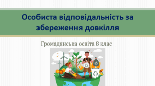 Громадянська освіта 8 клас  Тема: "Особиста відповідальність за збереження довкілля".