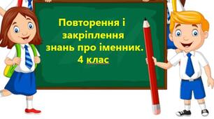 Повторення і закріплення знань про іменник.