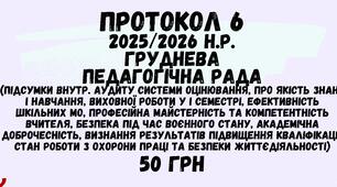 Протокол №6 педагогічної ради 2025/2026 навчальний рік. Груднева педагогічна рада у форматі Word (якість знань і навчання, виховної роботи у І семестрі, ефективність МО та ін., академічна доброчесність, визнання результатів підвищення кваліфікації та ін.)