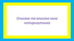 Описане та вписане кола чотирикутника
