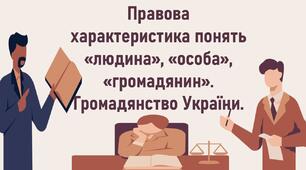 Правова характеристика понять «людина», «особа», «громадянин». Громадянство України.