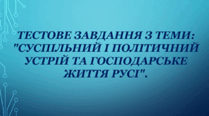 Тестове завдання з теми: "Суспільний і політичний устрій та господарське життя Русі".