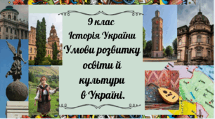 9 клас Історія України " Умови розвитку освіти й культури в Україні. Імперська політика в галузі освіти й науки".