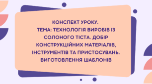6 клас. Конспект уроку.  Тема: Технологія виробів із солоного тіста. Добір конструкційних матеріалів, інструментів та пристосувань. Виготовлення шаблонів