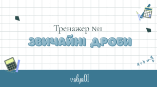 Тренажер №1. Звичайні дроби