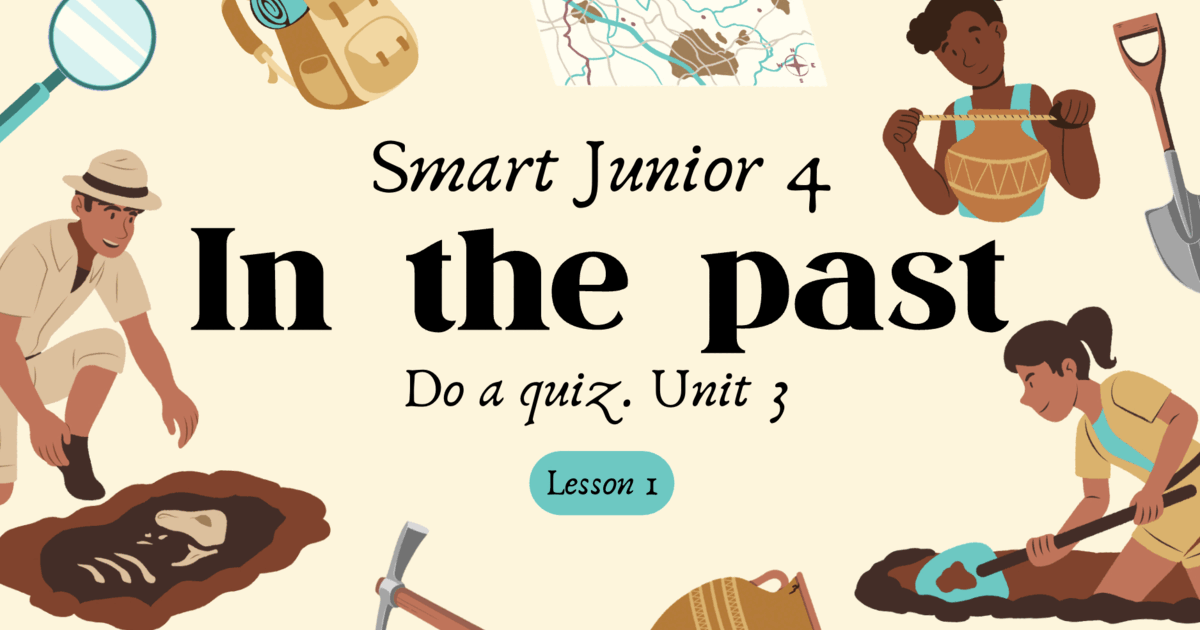 Smart Junior 4 In the Past Unit 3 | . Різне