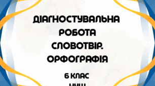 Діагностувальна (контрольна) робота. Словотвір. Орфографія (6 клас НУШ)