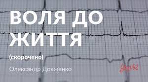 Новела О. Довженка «Воля до життя». Ідейна домінанта ‒ ніколи не втрачати надії, до останньої миті боротися за життя. Образ Воїна у творі