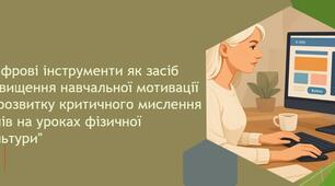 "Цифрові інструменти як засіб підвищення навчальної мотивації  та розвитку критичного мислення учнів на уроках фізичної культури"