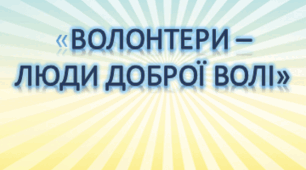 Інформація для батьків «ВОЛОНТЕРИ –  ЛЮДИ ДОБРОЇ ВОЛІ»