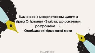 Вільне есе з використанням цитати з вірша О. Ірванця "З міста, що ракетами розтрощене ..."