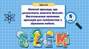 Урок 12. "Оптичні прилади, що дозволяють вивчати Всесвіт. Виготовлення оптичних приладів для знайомства з зірковим небом". STEM 5 клас
