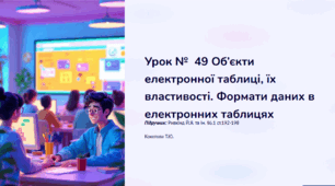 Урок №  49 Об’єкти електронної таблиці, їх властивості. Формати даних в електронних таблицях