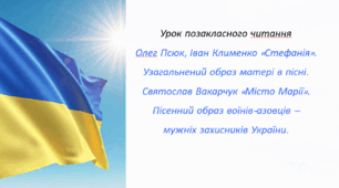 Урок позакласного читання №1. Олег Псюк, Іван Клименко «Стефанія». Узагальнений образ матері в пісні. Святослав Вакарчук «Місто Марії». Пісенний образ воїнів-азовців – мужніх захисників України