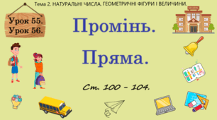 Тема 2. НАТУРАЛЬНІ ЧИСЛА. ГЕОМЕТРИЧНІ ФІГУРИ І ВЕЛИЧИНИ. Уроки 55, 56. (43, 44 теми). Промінь. Пряма. Ст. 100 - 104.