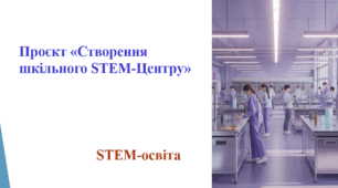 Проєкт «Створення шкільного STEM-Центру»