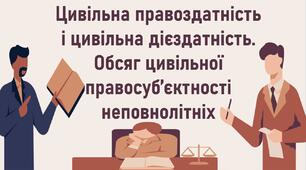 Цивільна правоздатність і цивільна дієздатність. Обсяг цивільної правосуб’єктності неповнолітніх