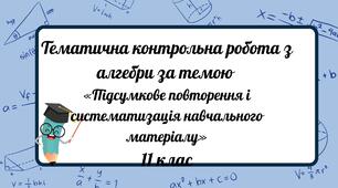 Підсумкова контрольна робота з алгебри за темою “Підсумкове повторення і систематизація навчального матеріалу”.