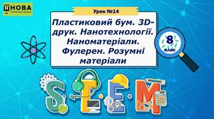 Урок 14. Пластиковий бум. 3D-друк. Нанотехнології. Наноматеріали. Фулерен. Розумні матеріали. STEM 8 клас
