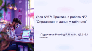 Урок №57  Практична робота № 7. «Опрацювання даних у таблицях»