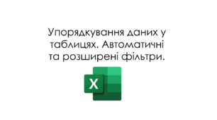 Практична робота. Упорядкування даних у таблицях Excel. Автоматичні та розширені фільтри  в таблицях Excel.