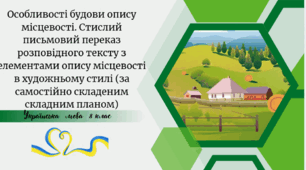 Особливості будови опису місцевості. Стислий письмовий переказ розповідного тексту з елементами опису місцевості в художньому стилі (за самостійно складеним складним планом)