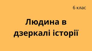 Людина в дзеркалі історії 6 клас