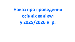 Наказ про проведення осінніх канікул у 2025/2026 н. р.