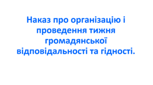 Наказ про організацію і проведення тижня громадянської відповідальності та гідності.