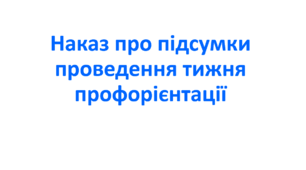 Наказ про підсумки проведення тижня профорієнтації