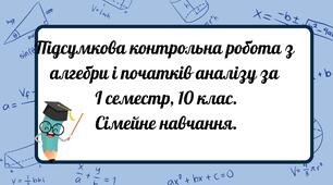 Підсумкова контрольна робота з алгебри і початків аналізу за І семестр, 10 клас. Сімейне навчання.