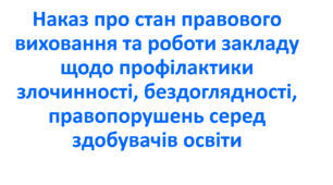 Наказ про стан правового виховання та роботи закладу щодо профілактики злочинності, бездоглядності, правопорушень серед здобувачів освіти