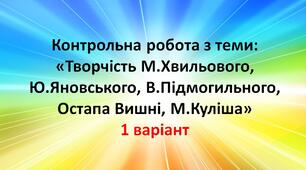 Контрольна робота з теми: "Творчість М.Хвильового, Ю.Яновського, В.Підмогильного, Остапа Вишні, М.Куліша" 1 варіант