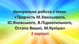 Контрольна робота з теми: "Творчість М.Хвильового, Ю.Яновського, В.Підмогильного, Остапа Вишні, М.Куліша" 2 варіант