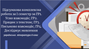 Підсумкова комплексна робота з української літератури  за І семестр за ГР1. Усно взаємодіє; ГР2. Працює з текстом; ГР3. Письмово взаємодіє; ГР4. Досліджує мовлення (сімейне навчання)