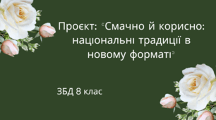 Проєкт: «Смачно й корисно: національні традиції в новому форматі» ЗБД 8 клас НУШ. За програмою Н.І.Гущина