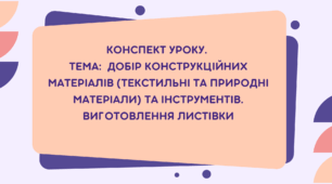 6 клас. Конспект уроку. Тема: Добір конструкційних матеріалів (текстильні та природні матеріали) та інструментів. Виготовлення листівки